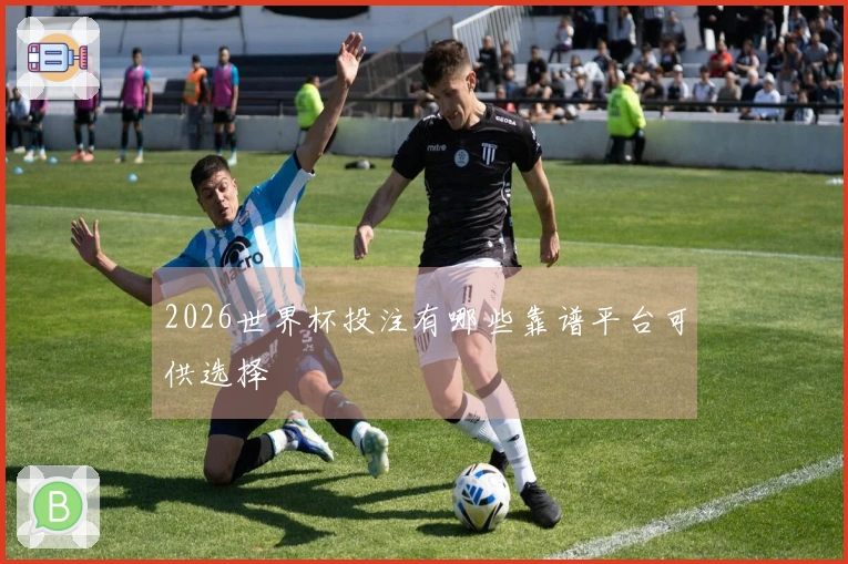 2026世界杯投注有哪些靠谱平台可供选择